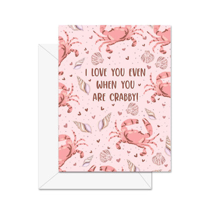 I Love You Even When You Are Crabby! - Greeting Card
