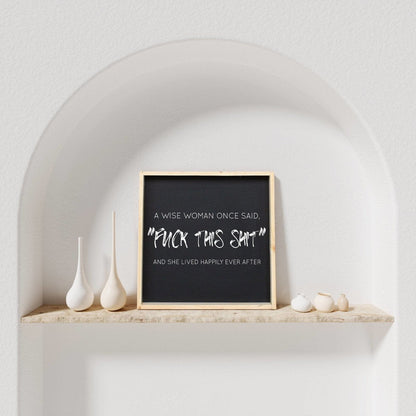 A Wise Woman Once Said "Fuck This Shit" Holzschild