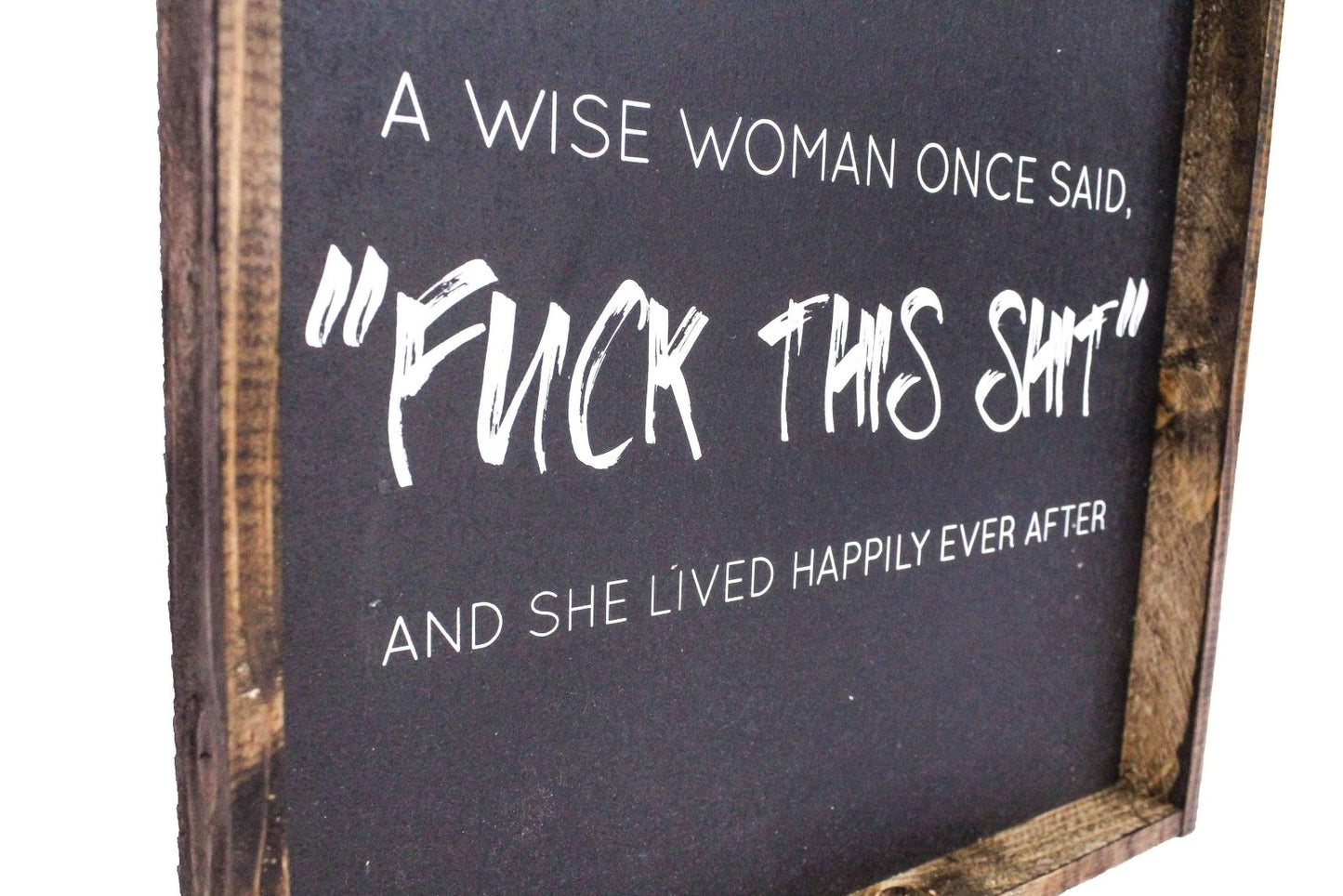 A Wise Woman Once Said "Fuck This Shit" Holzschild