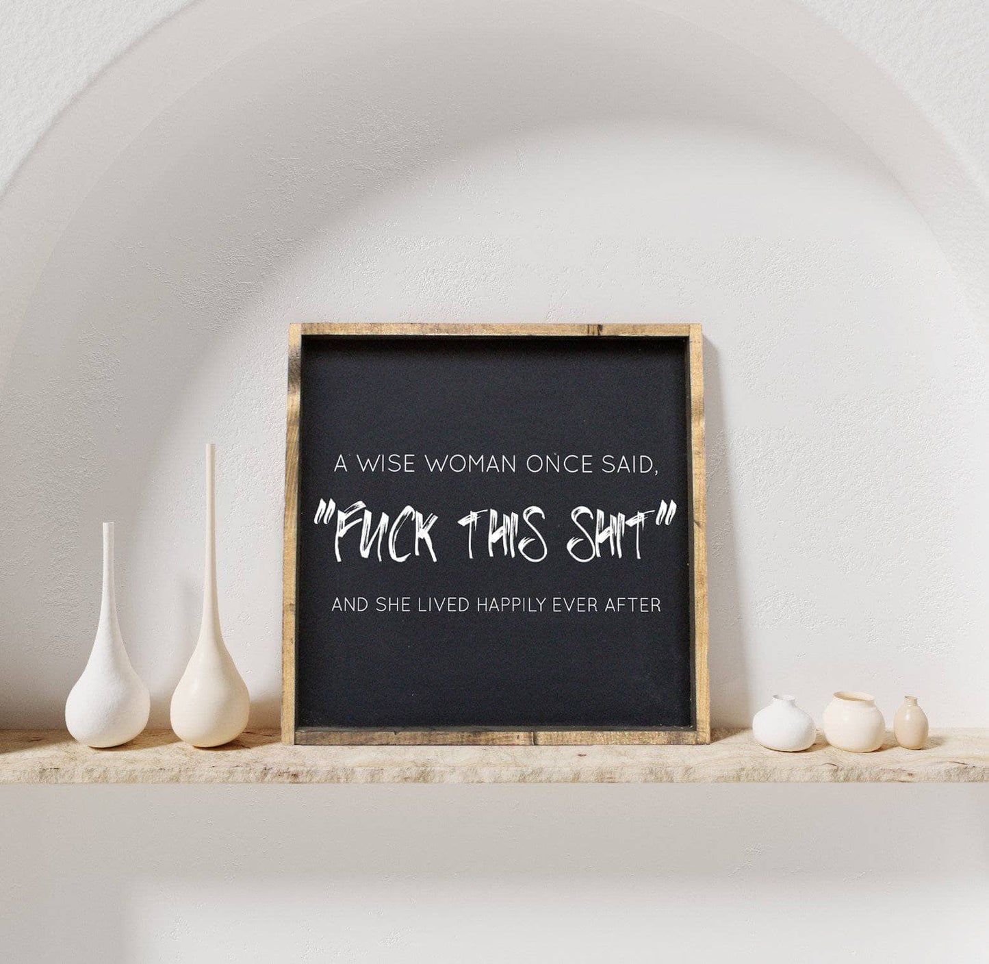 A Wise Woman Once Said "Fuck This Shit" Holzschild