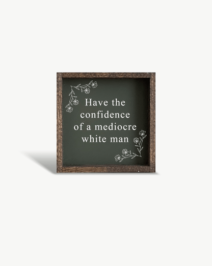 Have the Confidence of a Mediocre White Man - Funny Wood Sign - AURABAGS SHOP
