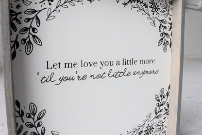 Let Me Love You A Little More, Till You're Not Little Anymore Wood Sign - AURABAGS SHOP