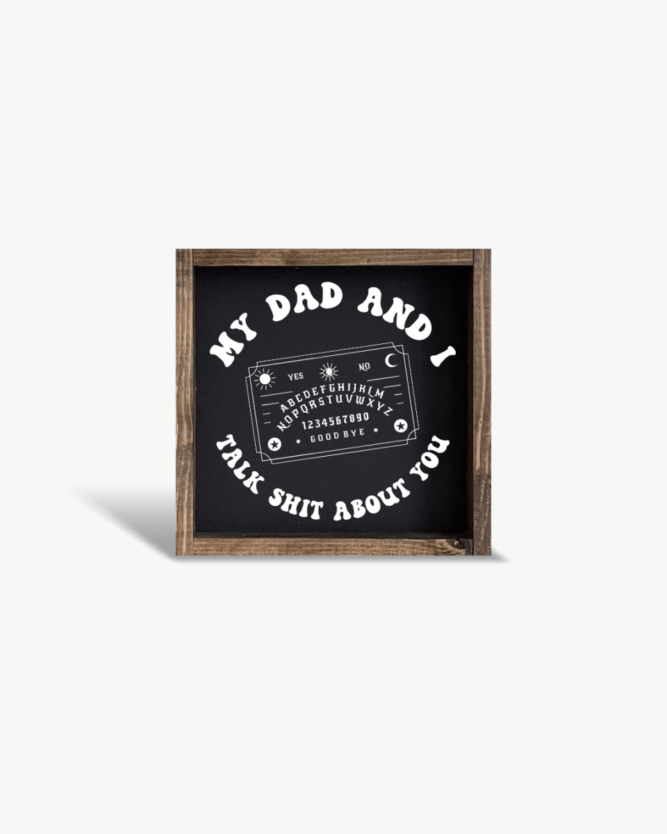 'My Dad and I Talk Sh*t About You' - Funny Dark Humor Wood Sign - AURABAGS SHOP