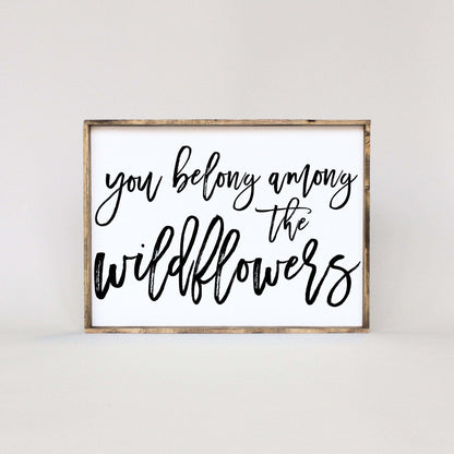 You Belong Among The Wildflowers Wood Sign